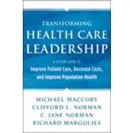 Transforming Health Care Leadership A Systems Guide to Improve Patient Care, Decrease Costs, and Improve Population Health