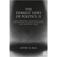 The Darkest Sides of Politics, II: State Terrorism, ôWeapons of Mass Destruction,ö Religious Extremism, and Organized Crime
