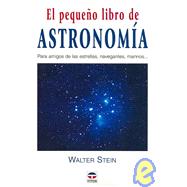 El pequeno libro de astronomia/ The Little Book of Astronomy: Para amigos de las estrellas, navegantes, marinos.../ For the Friends of the Stars, Navigators and Marines...