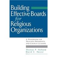 Building Effective Boards for Religious Organizations A Handbook for Trustees, Presidents, and Church Leaders
