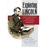 Exploring Lincoln Great Historians Reappraise Our Greatest President