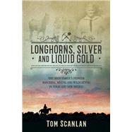 Longhorns, Silver and Liquid Gold The Irvin Family's Pioneer Ranching, Mining and Wildcatting in Texas and New Mexico