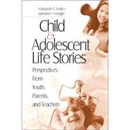 Child and Adolescent Life Stories : Perspectives from Youth, Parents, and Teachers