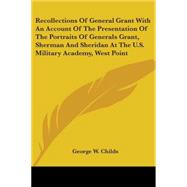 Recollections of General Grant With an Account of the Presentation of the Portraits of Generals Grant, Sherman and Sheridan at the U.s. Military Academy, West Point