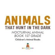 Animals That Hunt In The Dark - Nocturnal Animal Book 1st Grade | Children's Animal Books