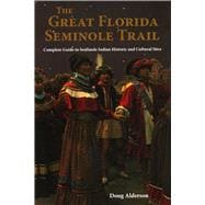 Traveling Florida’s Seminole Trail Complete Guide to Seminole Indian Historic and Cultural Sites,9781561645633