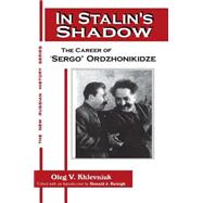 In Stalin's Shadow: Career of Sergo Ordzhonikidze: Career of Sergo Ordzhonikidze