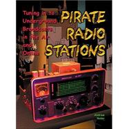 Pirate Radio Stations : Tuning in to Underground Broadcasts in the Air and Online
