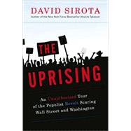 Uprising : An Unauthorized Tour of the Populist Revolt Scaring Wall Street and Washington