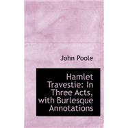 Hamlet Travestie : In Three Acts, with Burlesque Annotations