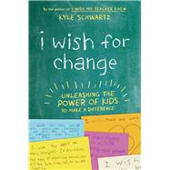 I Wish for Change Unleashing the Power of Kids to Make a Difference