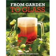 Gardening for the Homebrewer Grow and Process Plants for Making Beer, Wine, Gruit, Cider, Perry, and More