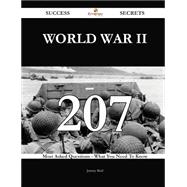 World War II 207 Success Secrets - 207 Most Asked Questions On World War II - What You Need To Know