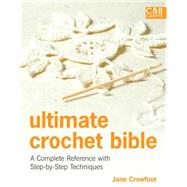 Ultimate Crochet Bible A Complete Reference with Step-by-Step Techniques