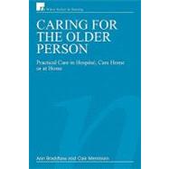 Caring for the Older Person Practical Care in Hospital, Care Home or at Home