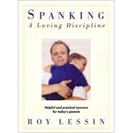 Spanking : A Loving Discipline: Helpful and Practical Answers for Today's Parents