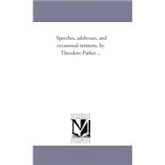 Speeches, Addresses, and Occasional Sermons, by Theodore Parker +
