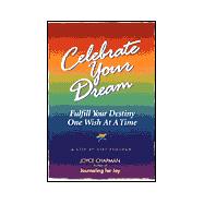 Celebrate Your Dream: Fulfill Your Destiny One Wish at a Time : A Step-By-Step Program