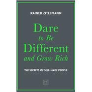 Dare to Be Different and Grow Rich The Secrets of Self-Made People