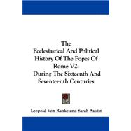 The Ecclesiastical and Political History of the Popes of Rome: During the Sixteenth and Seventeenth Centuries