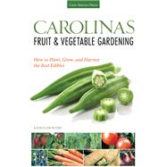Carolinas Fruit & Vegetable Gardening  How to Plant, Grow, and Harvest the Best Edibles