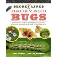 The Secret Lives of Backyard Bugs Discover Amazing Butterflies, Moths, Spiders, Dragonflies, and Other Insects!