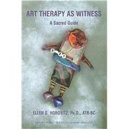 Art Therapy As Witness: A Sacred Guide