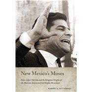 New Mexico's Moses: Reies López Tijerina and the Religious Origins of the Mexican American Civil Rights Movement