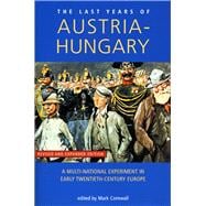 Last Years of Austria-Hungary A Multi-National Experiment in Early Twentieth-Century Europe