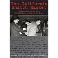 The California Snatch Racket; Kidnappings During the Prohibition and Depression Eras