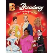 B Is for Broadway Onstage and Backstage from A to Z