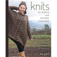 Knits for Girls and Young Juniors 17 Contemporary Designs for Sizes 6 to 12