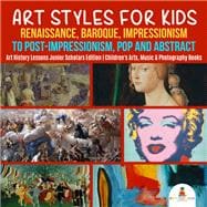 Art Styles for Kids : Renaissance, Baroque, Impressionism to Post-Impressionism, Pop and Abstract | Art History Lessons Junior Scholars Edition | Children's Arts, Music & Photography Books
