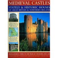 Medieval Castles, Stately & Historic Houses of Great Britain & Northern Ireland From ancient times to the Wars of the Roses and 1485