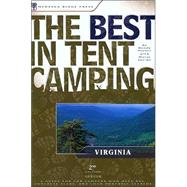 The Best in Tent Camping: Virginia A Guide for Car Campers Who Hate RVs, Concrete Slabs, and Loud Portable Stereos