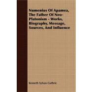 Numenius of Apamea, the Father of Neo-Platonism - Works, Biography, Message, Sources, and Influence