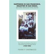 Happiness in San Francisco, Disaster in San Diego, and Other Sherwood Family Stories: The Times and Events in the Life of One Family over a 50-year Period (1948-1998)