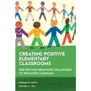 Creating Positive Elementary Classrooms Preventing Behavior Challenges to Promote Learning