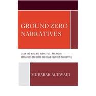 Ground Zero Narratives Islam and Muslims in Post-9/11 American Narratives and Arab American Counter-Narratives