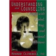 Understanding and Counseling: Persons With Alcohol, Drug, and Behavioral Addictions : Counseling for Recovery and Prevention Using Psychology and Religion