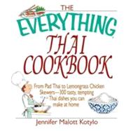 The Everything Thai Cookbook: From Pad Thai to Lemongrass Chicken Skewers--300 Tasty, Tempting Thai Dishes You Can Make at Home