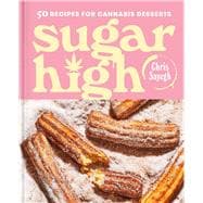 Sugar High 50 Recipes for Cannabis Desserts: A Cookbook