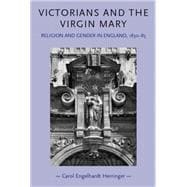 Victorians and the Virgin Mary Religion and Gender in England 1830 - 1885