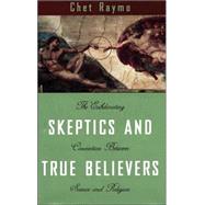Skeptics and True Believers The Exhilarating Connection Between Science and Religion