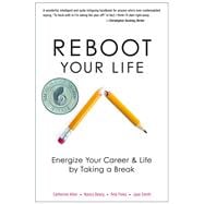 Reboot Your Life Energize Your Career and Life by Taking a Break