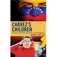Chavez's Children Ideology, Education, and Society in Latin America