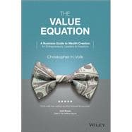 The Value Equation A Business Guide to Wealth Creation for Entrepreneurs, Leaders & Investors