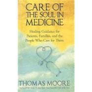 Care Of The Soul In Medicine Healing Guidance for Patients, Families, and the People Who Care for Them