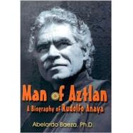 Man of Aztlan : A Biography of Rudolfo Anaya