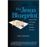 The Jesus Blueprint Rediscovering His Original Plan for Changing the World